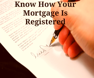 KNOW HOW YOUR MORTGAGE IS REGISTERED